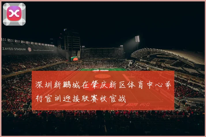 深圳新鹏城在肇庆新区体育中心举行官训迎接联赛收官战