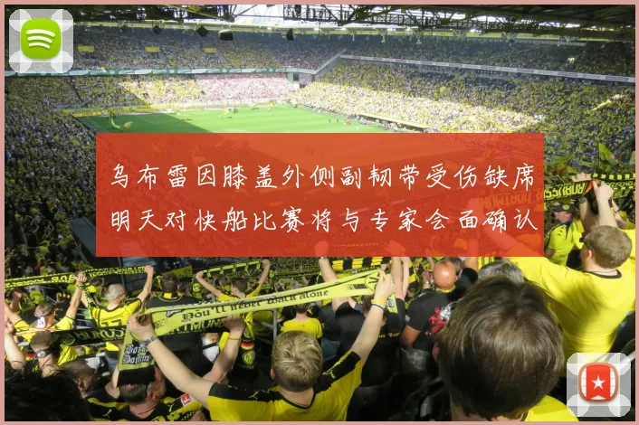乌布雷因膝盖外侧副韧带受伤缺席明天对快船比赛将与专家会面确认伤情