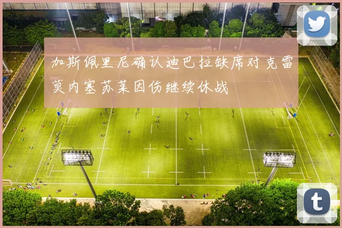 加斯佩里尼确认迪巴拉缺席对克雷莫内塞苏莱因伤继续休战