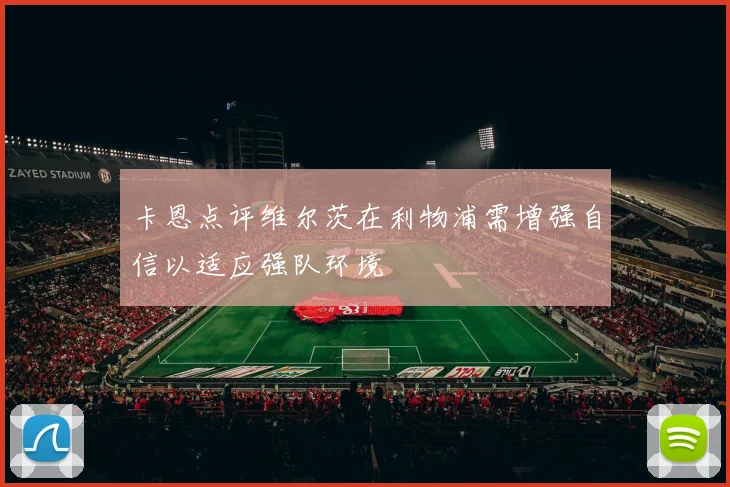卡恩点评维尔茨在利物浦需增强自信以适应强队环境